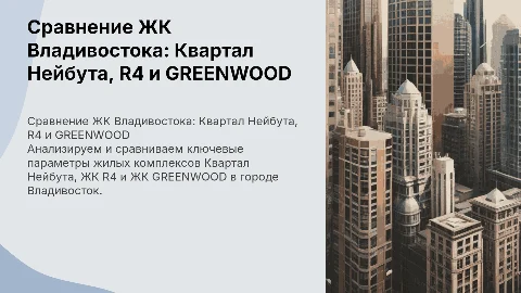 Сравнение ЖК Квартал Нейбута, R4 и GREENWOOD во Владивостоке